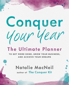 Conquer Your Year: The Ultimate Planner to Get More Done, Grow Your Business, and Achieve Your Dreams - MacNeil, Natalie