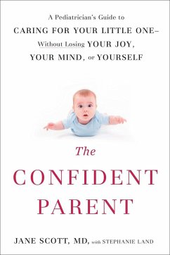 The Confident Parent: A Pediatrician's Guide to Caring for Your Little One--Without Losing Your Joy, Your Mind, or Yourself - Scott, Jane; Land, Stephanie