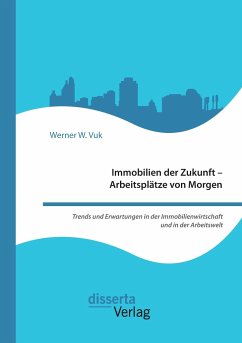 Immobilien der Zukunft ¿ Arbeitsplätze von Morgen. Trends und Erwartungen in der Immobilienwirtschaft und in der Arbeitswelt - Vuk, Werner W.