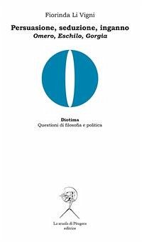 Persuasione, seduzione, inganno. Omero, Eschilo, Gorgia (eBook, PDF) - Li Vigni, Fiorinda