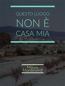 Questo luogo non è casa mia (eBook, PDF) - Monteverdi, Mauro