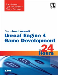 Unreal Engine 4 Game Development in 24 Hours, Sams Teach Yourself (eBook, PDF) - Cookson Aram; DowlingSoka Ryan; Crumpler Clinton