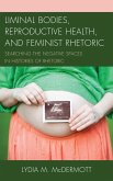 Liminal Bodies, Reproductive Health, and Feminist Rhetoric (eBook, ePUB) Liminal Bodies, Reproductive Health, and Feminist Rhetoric (eBook, ePUB)