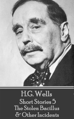 H.G. Wells - Short Stories 5 - The Stolen Bacillus & Other Incidents (eBook, ePUB) - Wells, H. G.