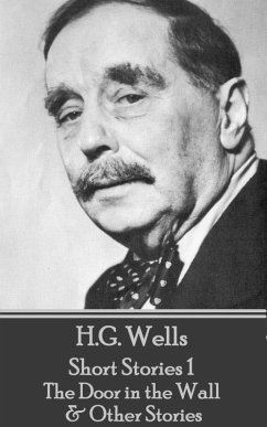 H.G. Wells - Short Stories 1 - The Door in the Wall & Other Stories (eBook, ePUB) - Wells, H. G.