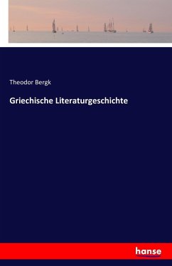 Griechische Literaturgeschichte - Bergk, Theodor