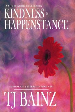 Kindness And Happenstance: A Short Story Collection (TJ Bainz Short Stories, #1) (eBook, ePUB) - Bainz, Tj