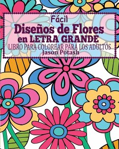 Facil Diseños de Flores en Letra Grande Libro Para Colorear Para Los Adultos - Potash, Jason