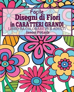 Facile Disegni di Fiori In Caratteri Grandi Libro da Colorare per Adulti - Potash, Jason