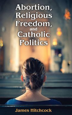 Abortion, Religious Freedom, and Catholic Politics - Hitchcock, James