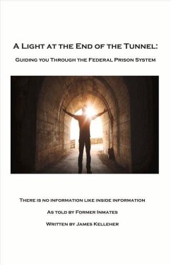 A Light at the End of the Tunnel: Guiding You Through the Federal Prison System Volume 1 - Kelleher, James