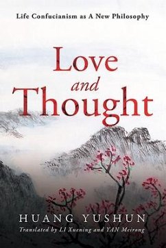 Life Confucianism as a New Philosophy: Love and Thought - Yushun, Huang; Xuening, Li