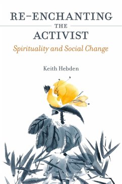 Re-Enchanting the Activist: Spirituality and Social Change - Hebden, Keith