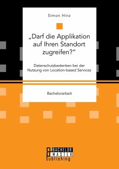 ¿Darf die Applikation auf Ihren Standort zugreifen?¿. Datenschutzbedenken bei der Nutzung von Location-based Services - Hinz, Simon