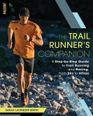 The Trail Runner's Companion: A Step-By-Step Guide to Trail Running and Racing, from 5ks to Ultras