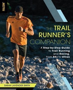 The Trail Runner's Companion: A Step-By-Step Guide to Trail Running and Racing, from 5ks to Ultras - Smith, Sarah Lavender