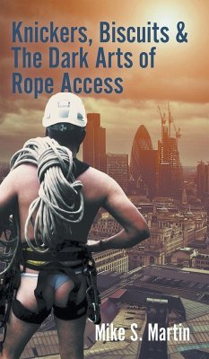 Knickers, Biscuits & The Dark Arts of Rope Access - Martin, Mike S.