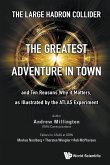 Large Hadron Collider, The: The Greatest Adventure in Town and Ten Reasons Why It Matters, as Illustrated by the Atlas Experiment