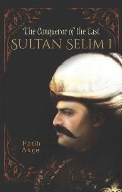 Sultan Selim I: The Conqueror of the East - Akce, Fatih