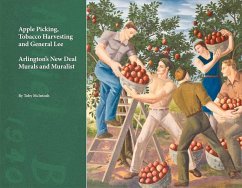 Apple Picking, Tobacco Harvesting and General Lee: Arlington's New Deal Murals and Muralist Volume 1 - McIntosh, Toby