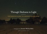 Through Darkness to Light: Photographs Along the Underground Railroad (Night Photography, Underground Railroad Photography and Essays)