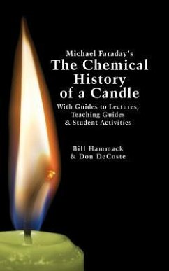 Michael Faraday's The Chemical History of a Candle: With Guides to Lectures, Teaching Guides & Student Activities - DeCoste, Donald J.; Hammack, William S.