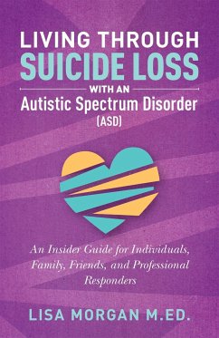 Living Through Suicide Loss with an Autistic Spectrum Disorder (ASD): An Insider Guide for Individuals, Family, Friends, and Professional Responders - Morgan, Lisa
