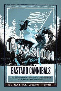 Invasion of the Bastard Cannibals And other true stories from a Southerner beyond the Mason-Dixon - Weathington, Nathan