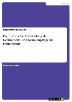 Die historische Entwicklung der Gesundheits- und Krankenpflege als Frauenberuf (eBook, ePUB) - Bartusch, Henriette