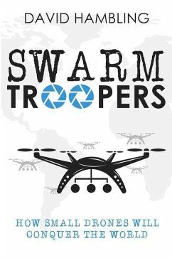 Swarm Troopers: How small drones will conquer the world - Hambling, David