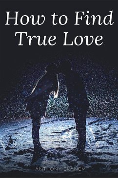 How to Find True Love (eBook, ePUB) - Ekanem, Anthony