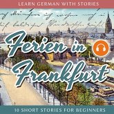Learn German With Stories: Ferien in Frankfurt - 10 Short Stories for Beginners (MP3-Download)
