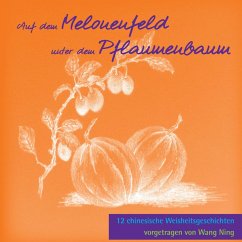 Auf dem Melonenfeld unter dem Pflaumenbaum: 12 Chinesische Weisheitsgeschichten (MP3-Download)