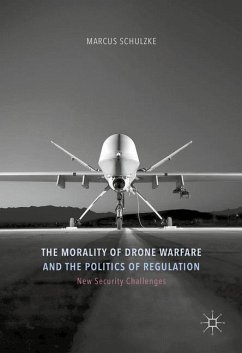 The Morality of Drone Warfare and the Politics of Regulation - Schulzke, Marcus