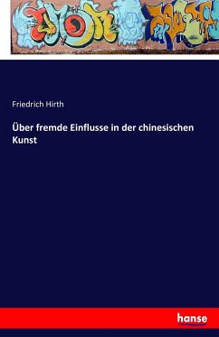 Über fremde Einflusse in der chinesischen Kunst - Hirth, Friedrich