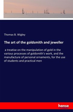 The art of the goldsmith and jeweller - Wigley, Thomas B.