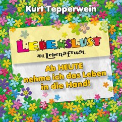 Lebenslust statt Lebensfrust: Ab heute nehme ich das Leben in die Hand! (MP3-Download)