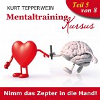 Mentaltraining Kursus: Nimm das Zepter in die Hand!, Teil 5 (MP3-Download)