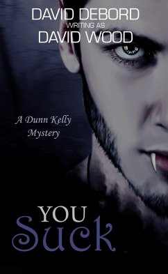 You Suck- A Dunn Kelly Mystery (Dunn Kelly Mysteries, #1) (eBook, ePUB) - Wood, David; Debord, David