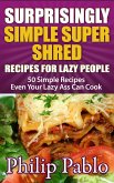 Surprisingly Simple Super Shred Diet Recipes For Lazy People: 50 Simple Ian K. Smith's Super Shred Recipes Even Your Lazy Ass Can Make (eBook, ePUB)