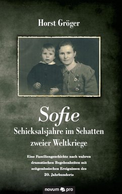 Sofie - Schicksalsjahre im Schatten zweier Weltkriege - Gröger, Horst