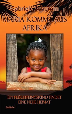 Maria kommt aus Afrika - Ein Flüchtlingskind findet eine neue Heimat - Roman für Kinder (eBook, ePUB) - Schumm, Gabriele