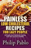 Painless Low Cholesterol Recipes For Lazy People: 50 Simple Low Cholesterol Cooking Even Your Lazy Ass Can Make (eBook, ePUB)