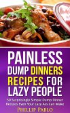 Painless Dump Dinners Recipes For Lazy People: 50 Surprisingly Simple Dump Dinner Recipes Even Your Lazy Ass Can Make (eBook, ePUB)