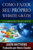 Como Fazer Seu Próprio Website Grátis E Também Seu Blog Grátis (eBook, ePUB)