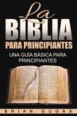 La Biblia Para Principiantes: Una Guía Básica Para Principiantes (eBook, ePUB)