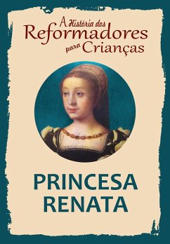 A História dos Reformadores para Crianças: Princesa Renata (eBook, ePUB) - Wright, Julia Mcnair