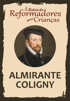 Cover A História dos Reformadores para Crianças: Almirante Coligny (eBook, ePUB)