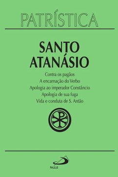Patrística - Contra os pagãos   A encarnação do Verbo   Apologia ao imperador Constâncio   Apologia de sua fuga   Vida e conduta de S. Antão - Vol. 18 (eBook, ePUB) - Santo Atanásio