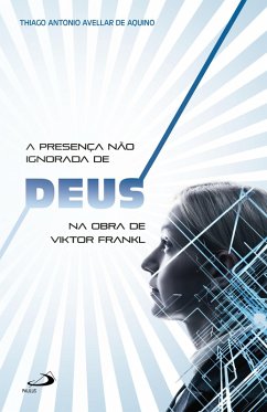 A presença não ignorada de Deus na obra de Viktor Frankl (eBook, ePUB) - Aquino, Thiago Antonio Avellar de